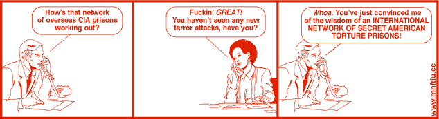 A "Get Your War On" 3-panel comic strip composed of clip art of office workers talking into desk phones.

Panel 1: a white man says "How's that network of overseas CIA prisons working out?"

Panel 2: a Black woman replies, "Fuckin' GREAT! You haven't seen any new terror attacks, have you?"

Panel 3: first man says, "Whoa. You've just convinced me of the wisdom of an INTERNATIONAL NETWORK OF SECRET AMERICAN TORTURE PRISONS!" 