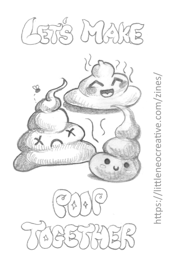 Pencil illustration of 3 chubby poops with kawaii faces. Bubble lettering reads "Let's make poop together". On one side is the URL https://littleneocreative.com/zines/